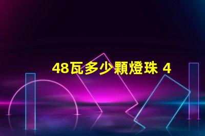 48瓦多少顆燈珠 48顆燈珠是多少v